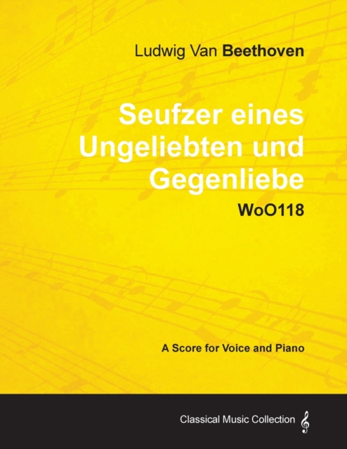Ludwig Van Beethoven - Seufzer Eines Ungeliebten Und Gegenliebe - WoO118 - A Score Voice and Piano, Paperback / softback Book