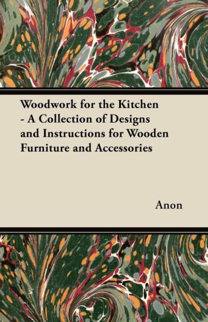 Woodwork for the Kitchen - A Collection of Designs and Instructions for Wooden Furniture and Accessories, Paperback / softback Book