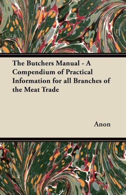 The Butchers Manual - A Compendium of Practical Information for All Branches of the Meat Trade, Paperback / softback Book