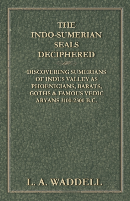 The Indo-Sumerian Seals Deciphered - Discovering Sumerians of Indus Valley as Phoenicians, Barats, Goths & Famous Vedic Aryans 3100-2300 B.C., Paperback / softback Book