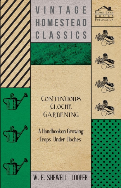 Continuous Cloche Gardening - A Handbook on Growing Crops Under Cloches, Paperback / softback Book