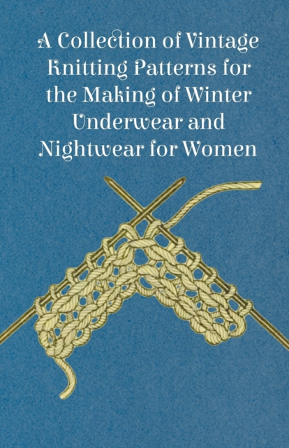 A Collection of Vintage Knitting Patterns for the Making of Winter Underwear and Nightwear for Women, Paperback / softback Book