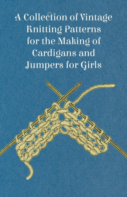 A Collection of Vintage Knitting Patterns for the Making of Cardigans and Jumpers for Girls, Paperback / softback Book