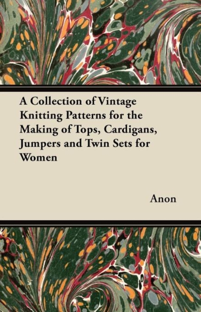 A Collection of Vintage Knitting Patterns for the Making of Tops, Cardigans, Jumpers and Twin Sets for Women, Paperback / softback Book