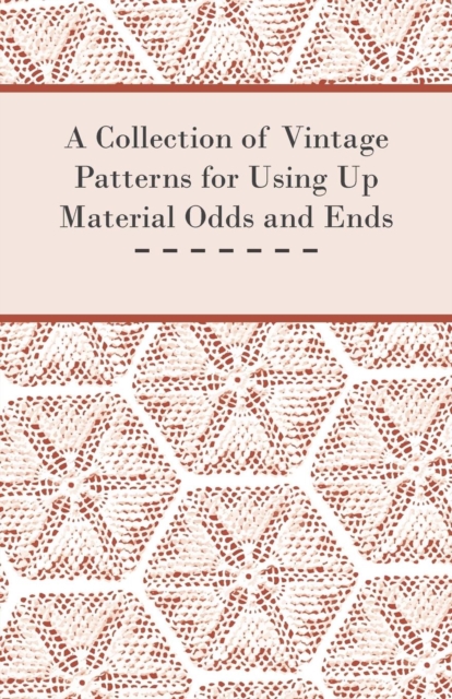 A Collection of Vintage Patterns for Using Up Material Odds and Ends, Paperback / softback Book