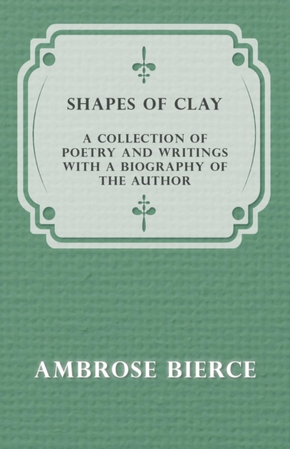 Shapes of Clay - A Collection of Poetry and Writings with a Biography of the Author, Paperback / softback Book