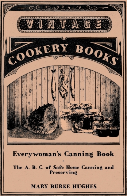 Everywoman's Canning Book - The A. B. C. of Safe Home Canning and Preserving, Paperback / softback Book