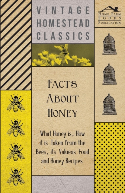 Facts About Honey - What Honey is, How it is Taken from the Bees, Its Value as Food and Honey Recipes, Paperback / softback Book