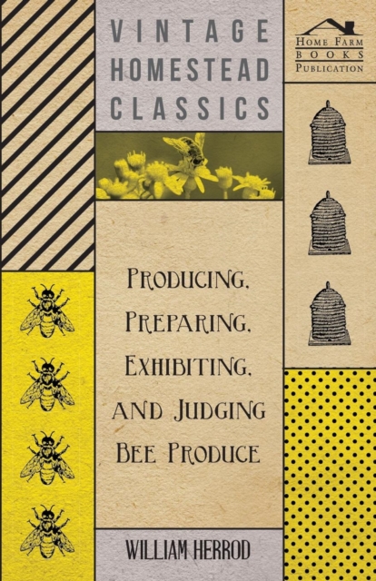 Producing, Preparing, Exhibiting, and Judging Bee Produce, Paperback / softback Book