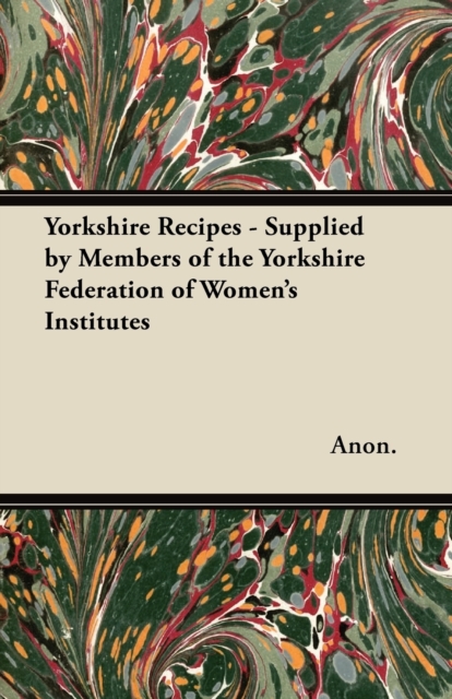 Yorkshire Recipes - Supplied by Members of the Yorkshire Federation of Women's Institutes, Paperback / softback Book