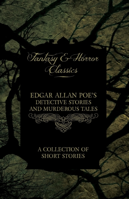 Edgar Allan Poe's Detective Stories and Murderous Tales - A Collection of Short Stories (Fantasy and Horror Classics), Paperback / softback Book