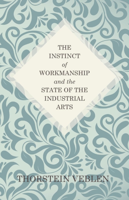 The Instinct of Workmanship and the State of the Industrial Arts, Paperback / softback Book