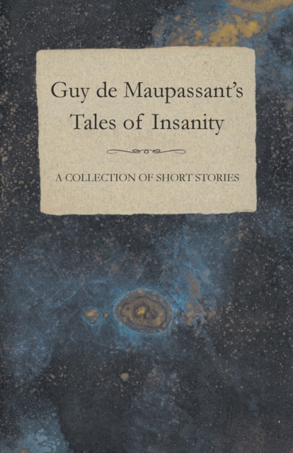 Guy De Maupassant's Tales of Insanity - A Collection of Short Stories, Paperback / softback Book