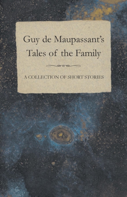 Guy De Maupassant's Tales of the Family - A Collection of Short Stories, Paperback / softback Book
