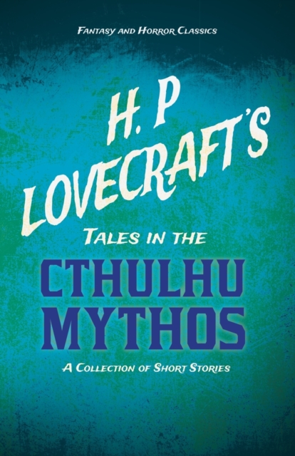 H. P. Lovecraft's Tales in the Cthulhu Mythos - A Collection of Short Stories (Fantasy and Horror Classics), Paperback / softback Book