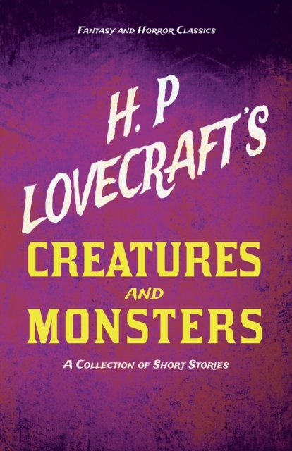 H. P. Lovecraft's Creatures and Monsters - A Collection of Short Stories (Fantasy and Horror Classics), Paperback / softback Book