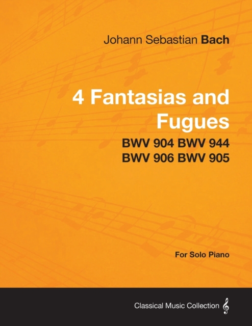 4 Fantasias and Fugues By Bach - BWV 904 BWV 944 BWV 906 BWV 905 - For Solo Piano, Paperback / softback Book