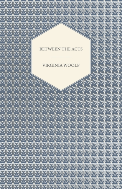 Between the Acts - A Novel - Including a Short Biography of the Author, Paperback / softback Book