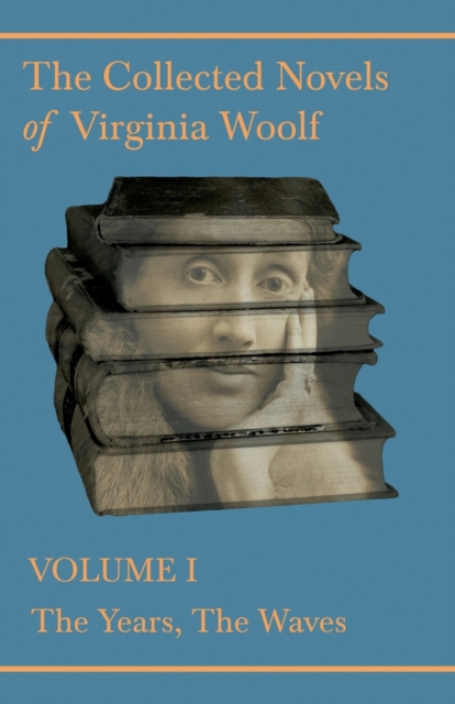 The Collected Novels of Virginia Woolf - Volume I - The Years, The Waves, Paperback / softback Book