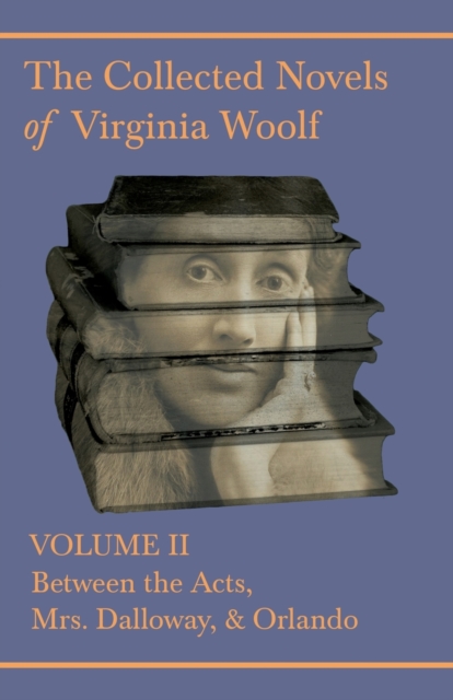 The Collected Novels of Virginia Woolf - Volume II - Between the Acts, Mrs Dalloway, Orlando, Paperback / softback Book