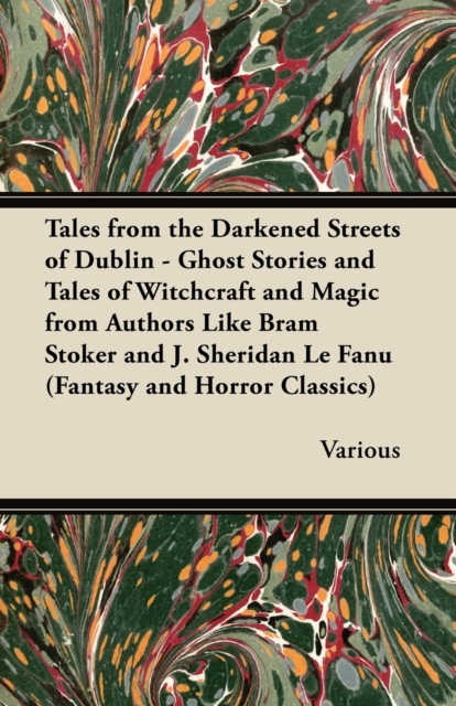 Tales from the Darkened Streets of Dublin - Ghost Stories and Tales of Witchcraft and Magic from Authors Like Bram Stoker and J. Sheridan Le Fanu (Fan, EPUB eBook