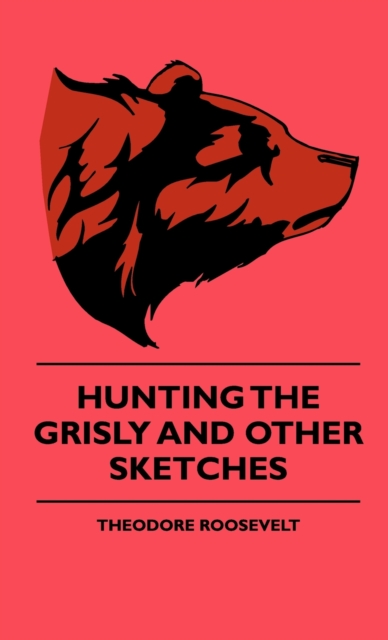 Hunting The Grisly And Other Sketches - An Account Of The Big Game Of The United States And Its Chas With Horse, Hound, And Rifle - Part II, EPUB eBook