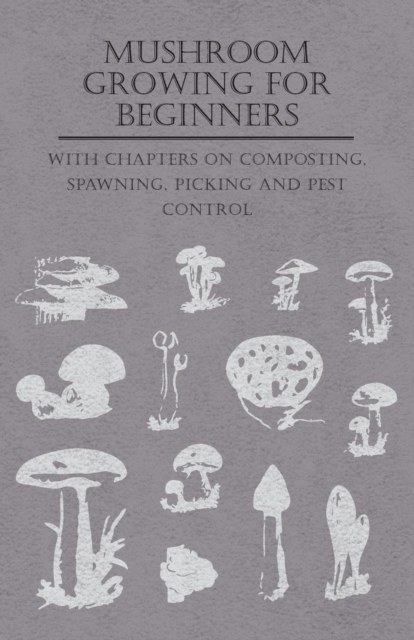 Mushroom Growing for Beginners - With Chapters on Composting, Spawning, Picking and Pest Control, EPUB eBook