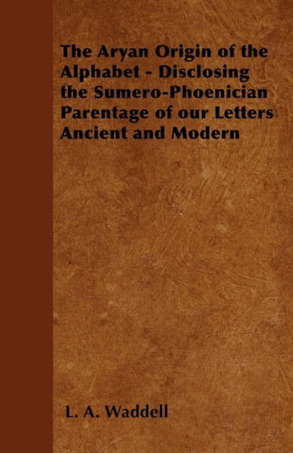 The Aryan Origin of the Alphabet - Disclosing the Sumero-Phoenician Parentage of our Letters Ancient and Modern, EPUB eBook