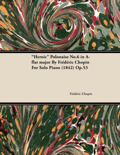 Heroic Polonaise No.6 in A-Flat Major by FrA*dA*ric Chopin for Solo Piano (1842) Op.53, EPUB eBook