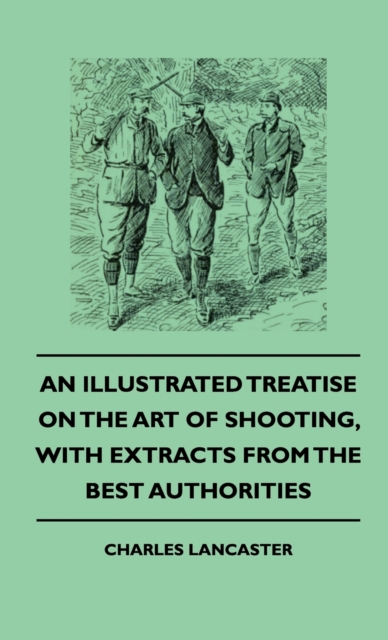 An Illustrated Treatise On The Art of Shooting, With Extracts From The Best Authorities, EPUB eBook