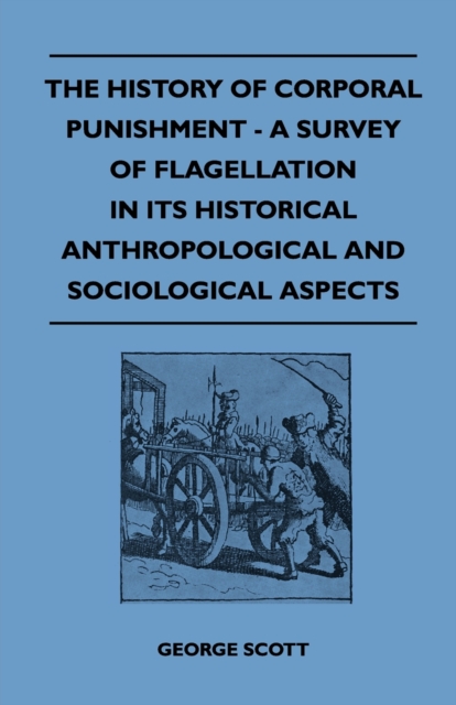 The History of Corporal Punishment - A Survey of Flagellation in Its Historical Anthropological and Sociological Aspects, EPUB eBook