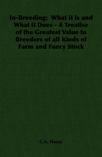 In-Breeding:  What it is and What it Does - A Treatise of the Greatest Value to Breeders of all Kinds of Farm and Fancy Stock, EPUB eBook
