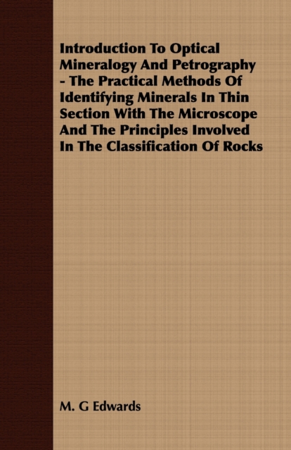 Introduction To Optical Mineralogy And Petrography - The Practical Methods Of Identifying Minerals In Thin Section With The Microscope And The Principles Involved In The Classification Of Rocks, EPUB eBook