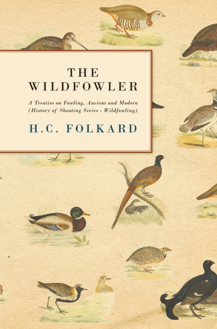 The Wildfowler - A Treatise on Fowling, Ancient and Modern (History of Shooting Series - Wildfowling), EPUB eBook