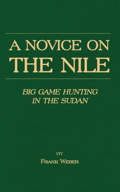 A Novice on the Nile - Big Game Hunting in the Sudan, EPUB eBook
