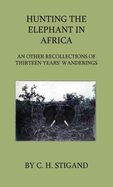 Hunting the Elephant in Africa and Other Recollections of Thirteen Years' Wanderings, EPUB eBook
