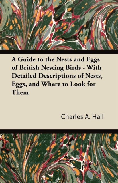 A Guide to the Nests and Eggs of British Nesting Birds - With Detailed Descriptions of Nests, Eggs, and Where to Look for Them, EPUB eBook