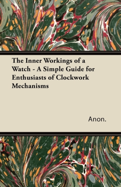 The Inner Workings of a Watch - A Simple Guide for Enthusiasts of Clockwork Mechanisms, EPUB eBook