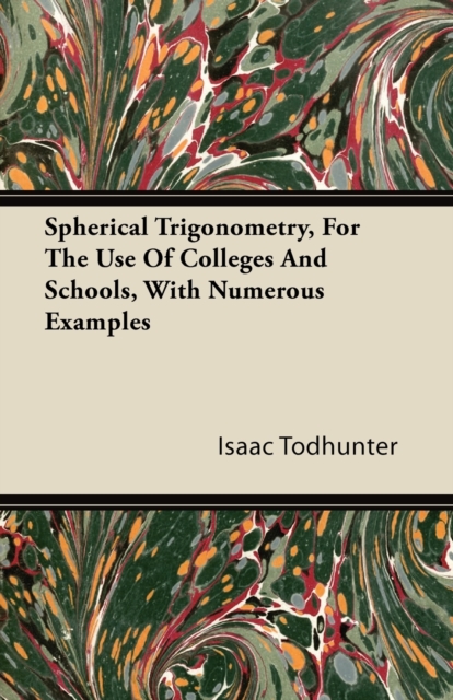 Spherical Trigonometry, For The Use Of Colleges And Schools, With Numerous Examples, EPUB eBook
