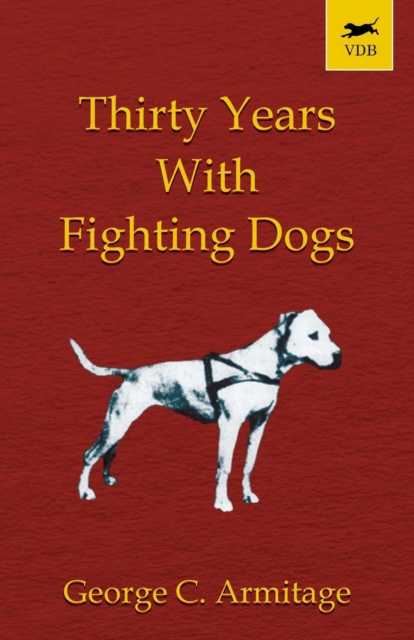 Thirty Years with Fighting Dogs (Vintage Dog Books Breed Classic - American Pit Bull Terrier), EPUB eBook