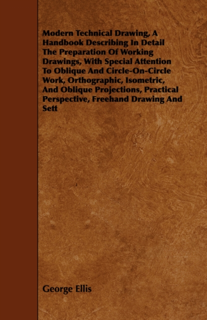 Modern Technical Drawing, a Handbook Describing in Detail the Preparation of Working Drawings, with Special Attention to Oblique and Circle-On-Circle, EPUB eBook