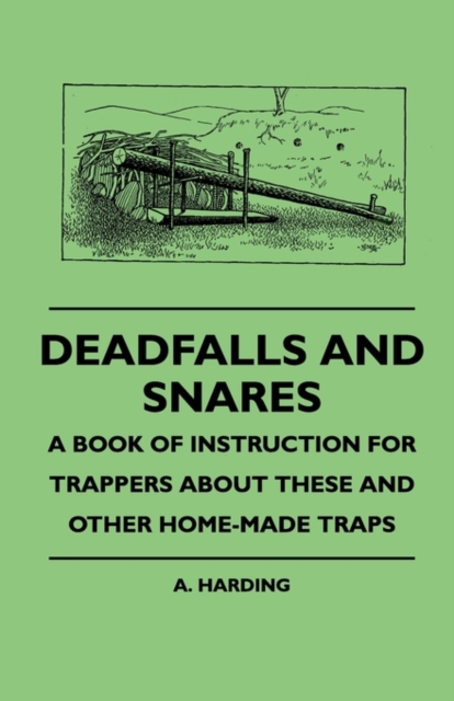 Deadfalls And Snares - A Book Of Instruction For Trappers About These And Other Home-Made Traps, EPUB eBook