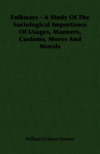 Folkways - A Study Of The Sociological Importance Of Usages, Manners, Customs, Mores And Morals, EPUB eBook