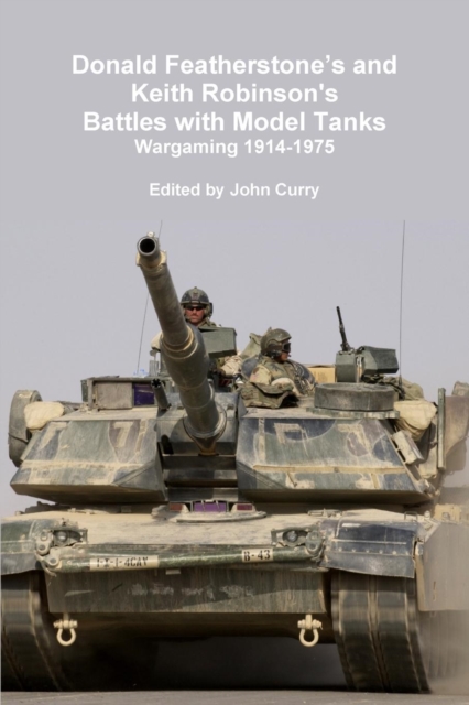 Donald Featherstone's and Keith Robinson's Battles with Model Tanks Wargaming 1914-1975, Paperback / softback Book