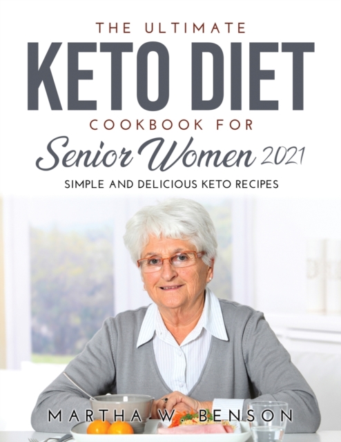 The Ultimate Keto Diet Cookbook for Senior Women 2021 : Simple and Delicious Keto Recipes, Paperback / softback Book