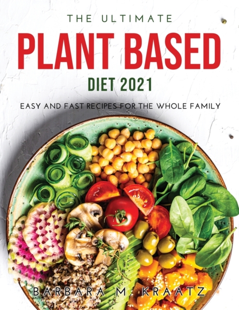 The Ultimate Plant Based Diet 2021 : Easy and Fast Recipes for the Whole Family, Paperback / softback Book