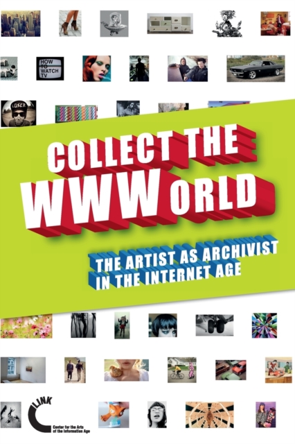 Collect the WWWorld. The Artist as Archivist in the Internet Age, Paperback / softback Book