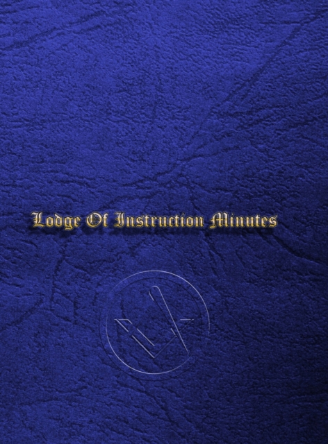 Craft Masonic LOI Minute Book : Lodge Of Instruction Minute Book, Hardback Book