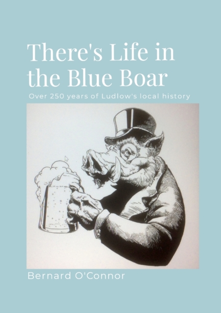 Life in Ludlow's Blue Boar : Over 250 years of Shropshire's local history, Paperback / softback Book