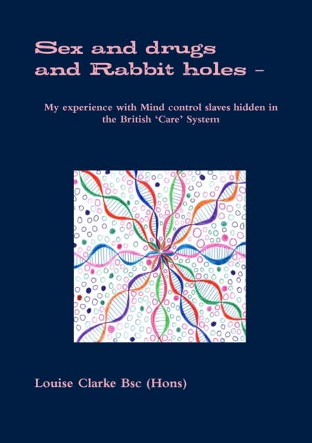 Sex and drugs And Rabbit holes - My experience with Mind control slaves hidden in the British 'Care' System, Paperback / softback Book